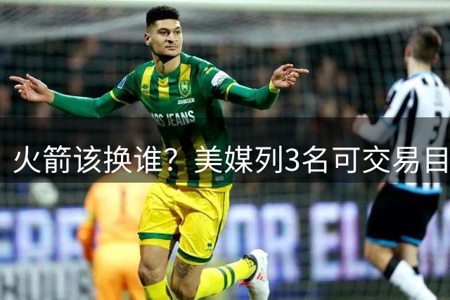 火箭该换谁？美媒列3名可交易目标：活塞射手、灰熊后卫与掘金内线